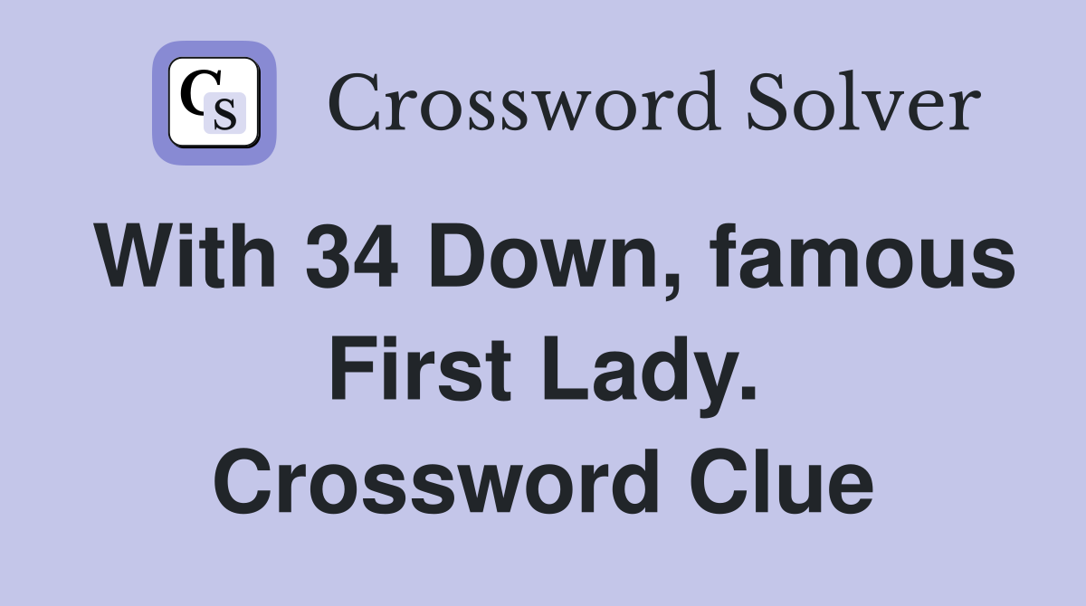 With 34 Down, famous First Lady. Crossword Clue
