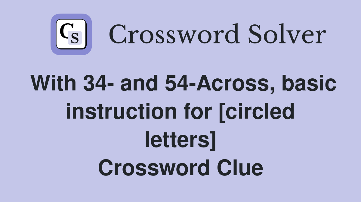 With 34- and 54-Across, basic instruction for [circled letters] Crossword Clue