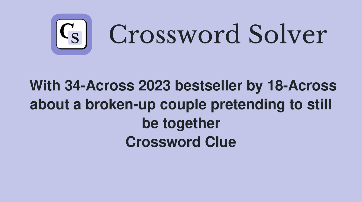 With 34-Across 2023 bestseller by 18-Across about a broken-up couple pretending to still be together Crossword Clue