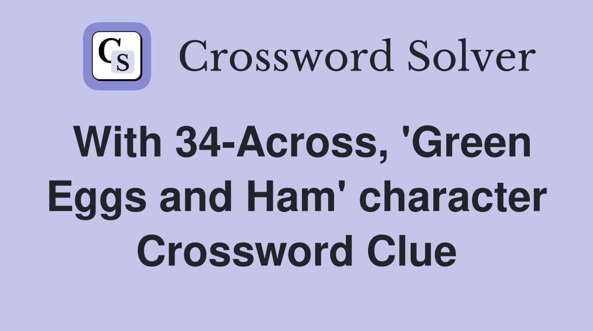 With 34-Across, 'Green Eggs and Ham' character Crossword Clue