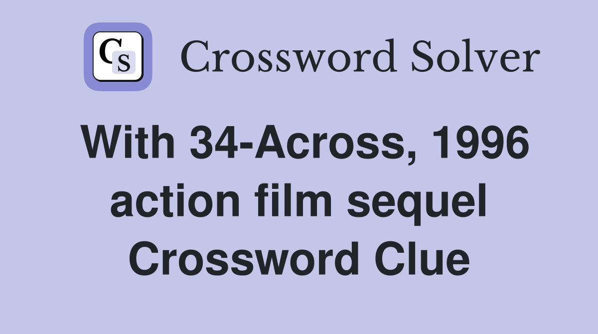 With 34-Across, 1996 action film sequel Crossword Clue