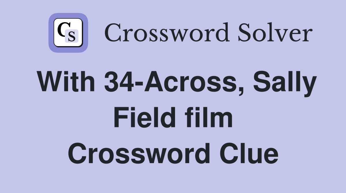 With 34-Across, Sally Field film Crossword Clue