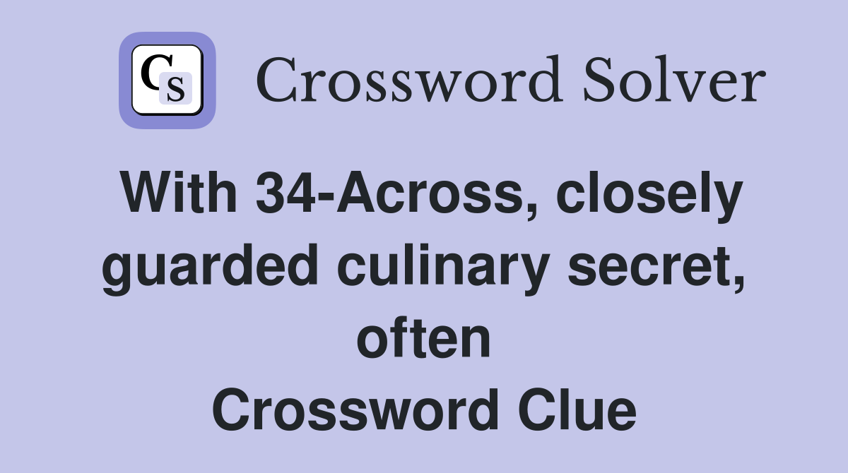 With 34-Across, closely guarded culinary secret, often Crossword Clue