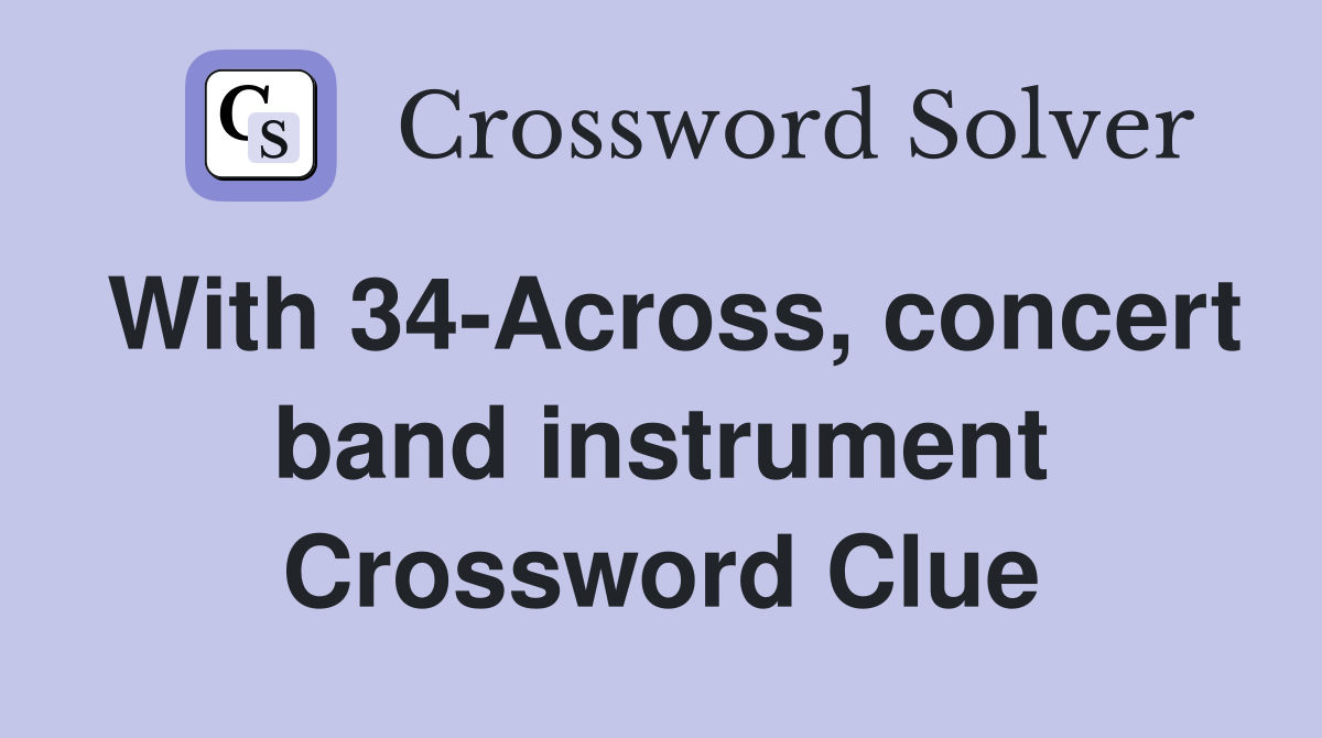 With 34-Across, concert band instrument Crossword Clue