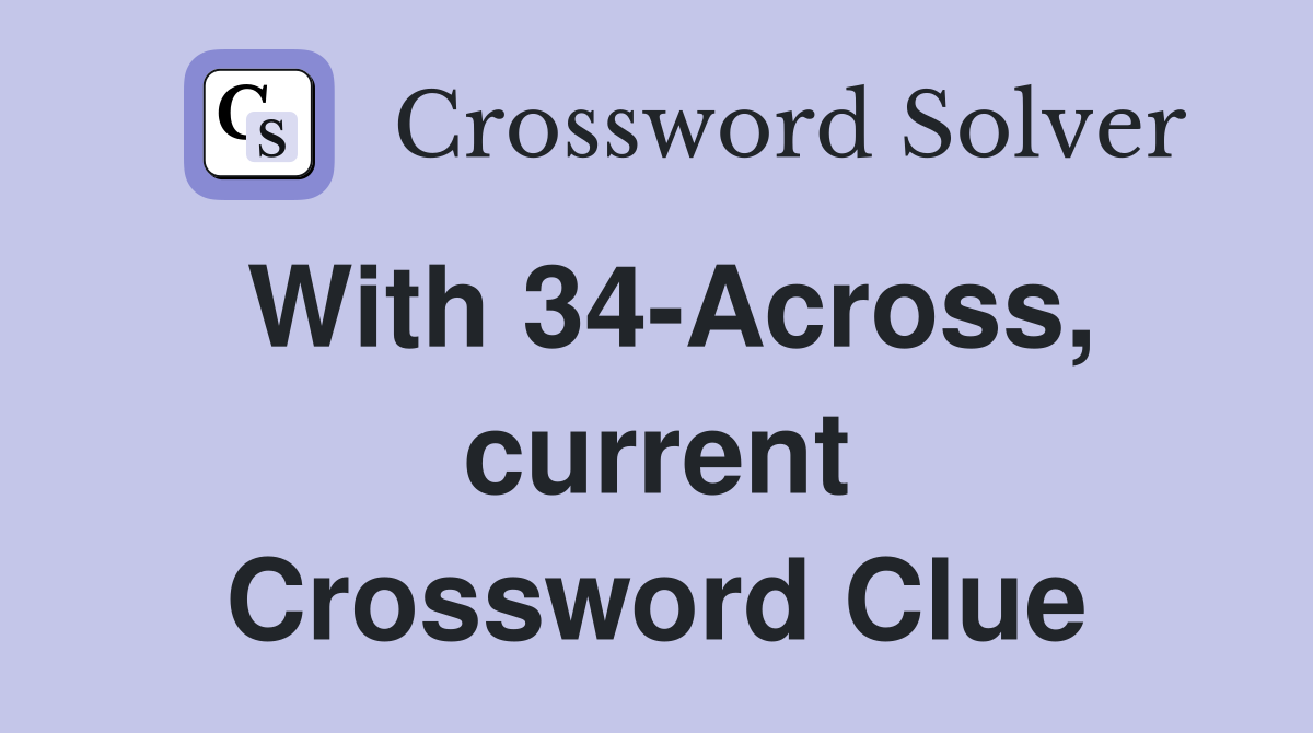 With 34-Across, current Crossword Clue