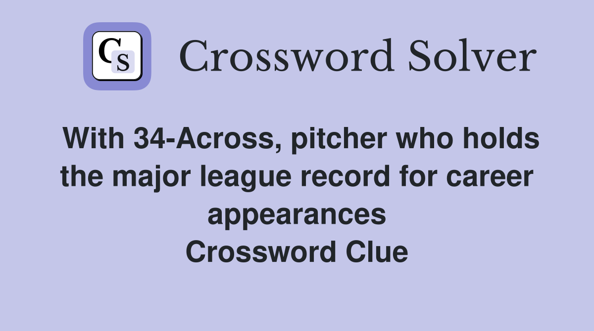 With 34-Across, pitcher who holds the major league record for career appearances Crossword Clue