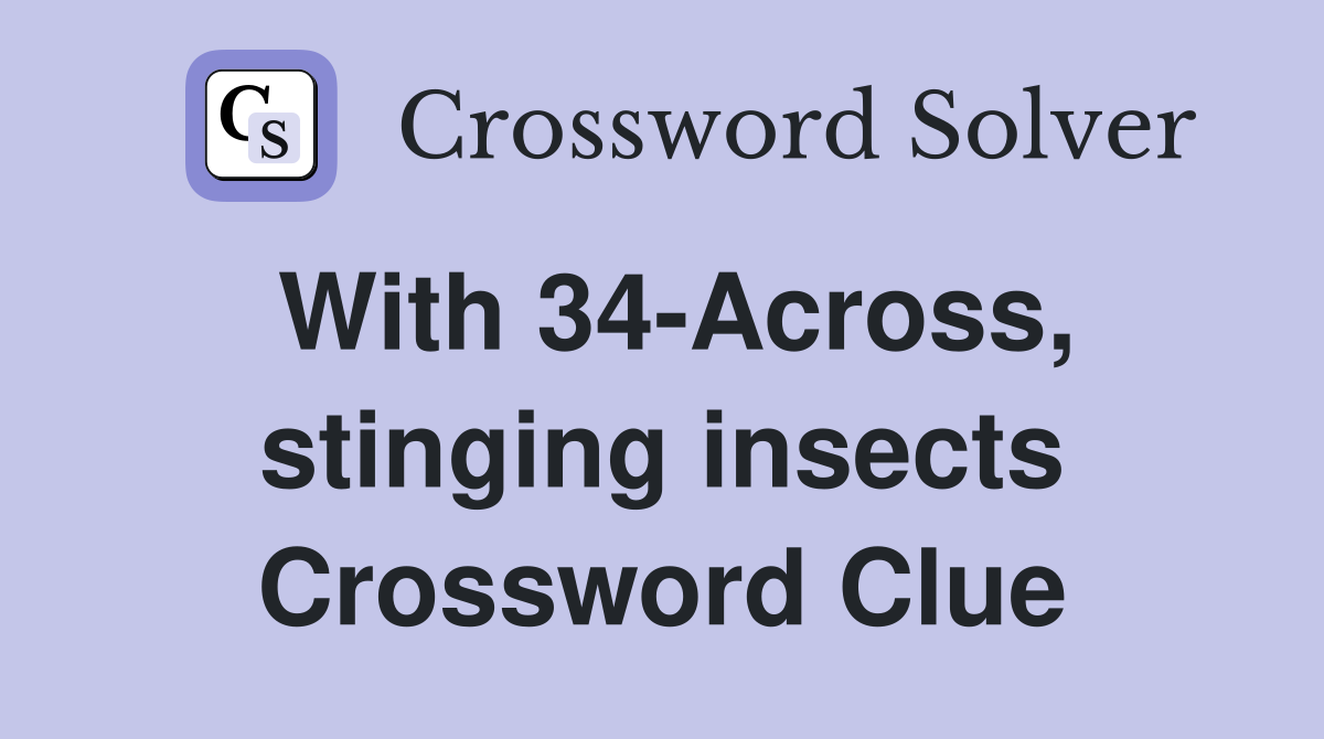 With 34-Across, stinging insects Crossword Clue