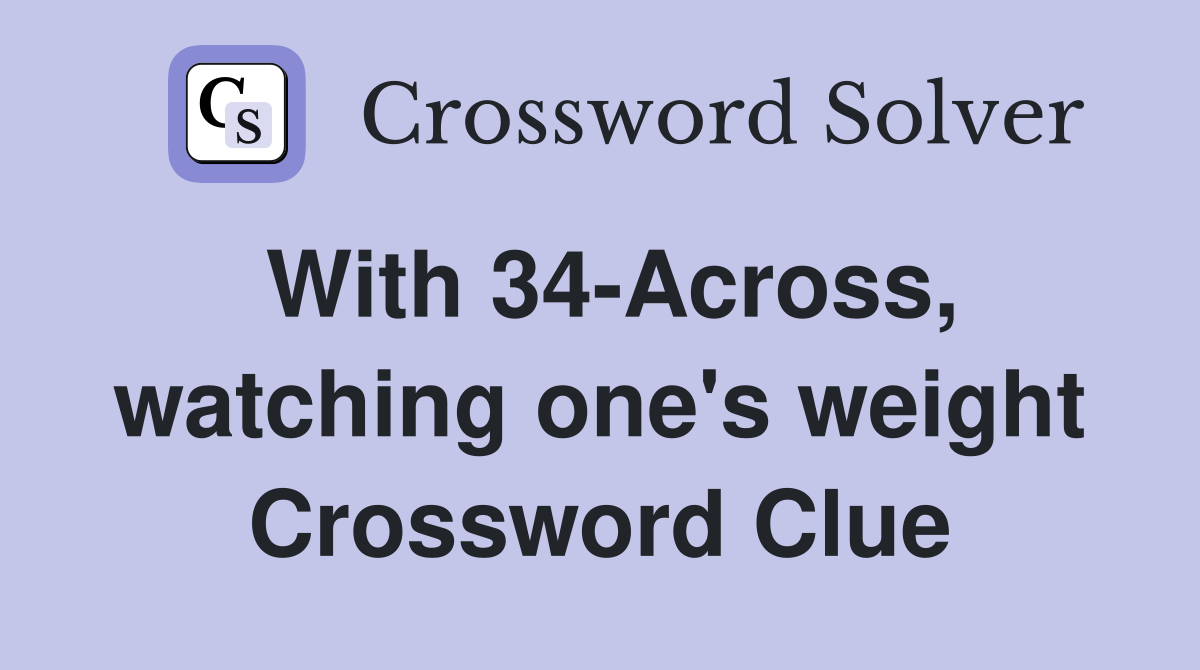 With 34-Across, watching one's weight Crossword Clue