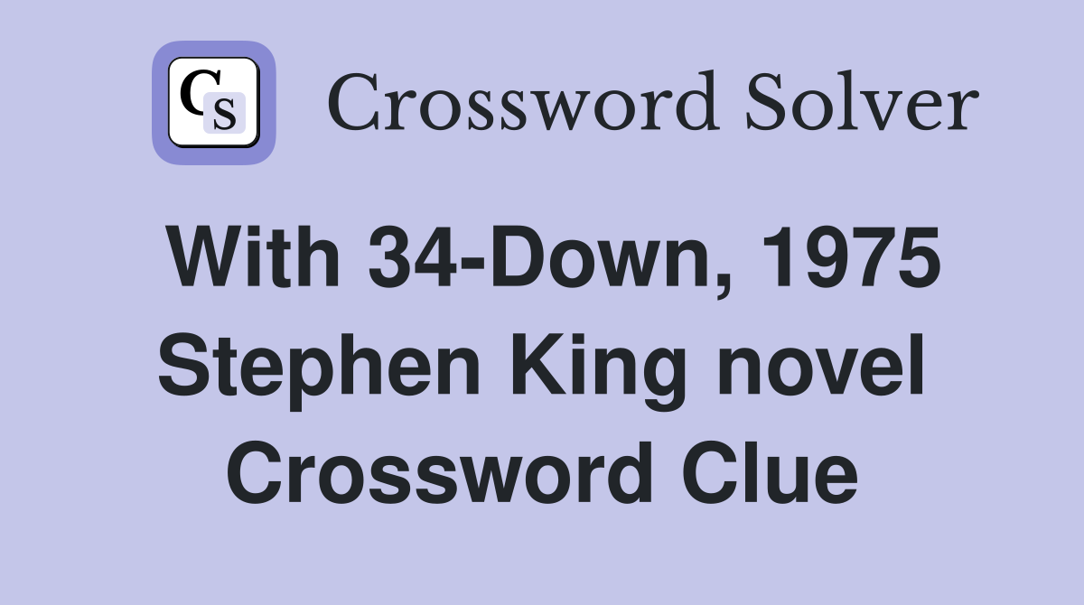 With 34-Down, 1975 Stephen King novel Crossword Clue