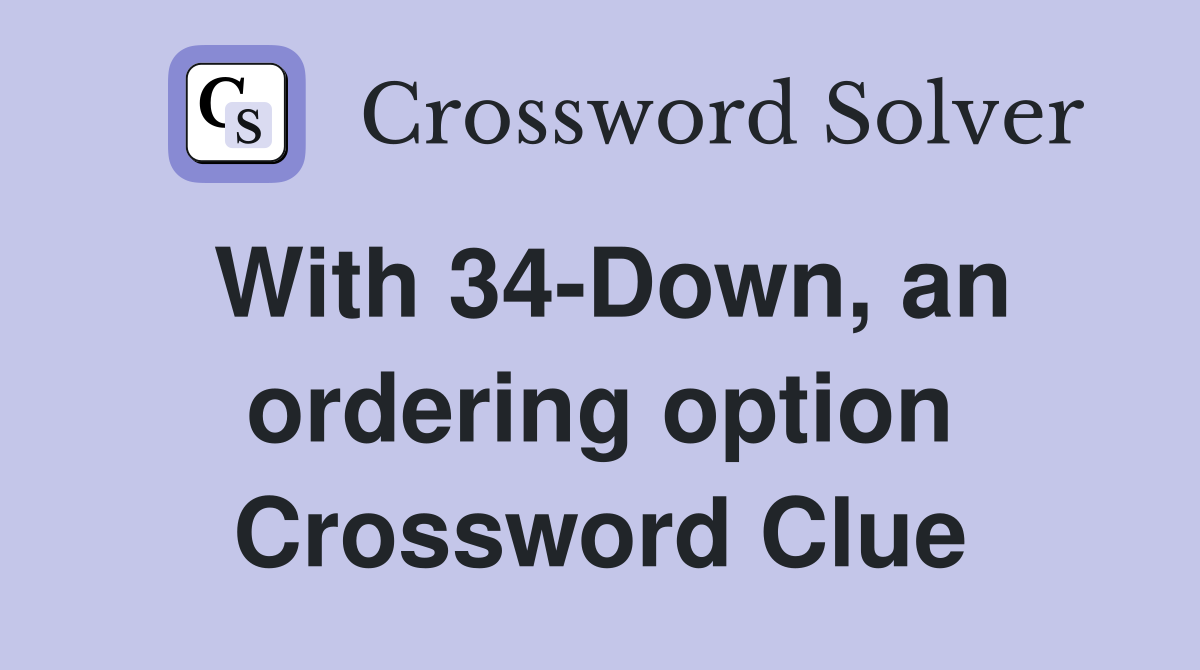 With 34-Down, an ordering option Crossword Clue