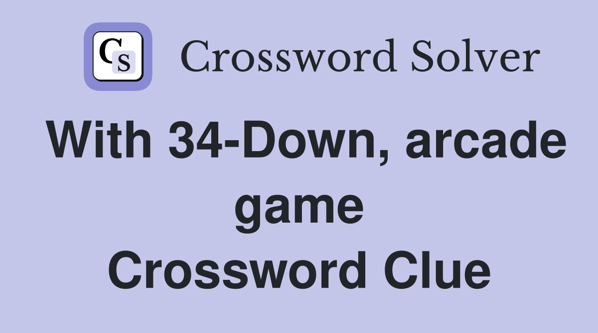 With 34-Down, arcade game Crossword Clue