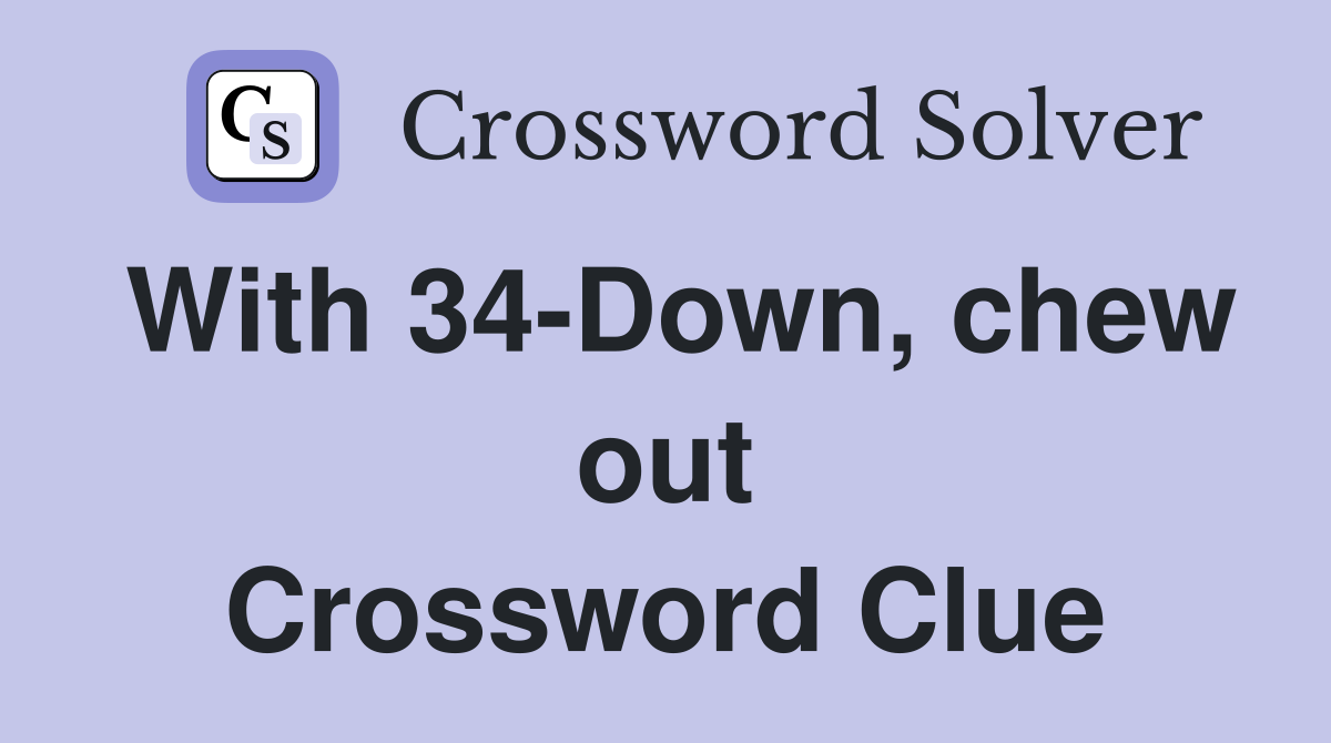 With 34-Down, chew out Crossword Clue