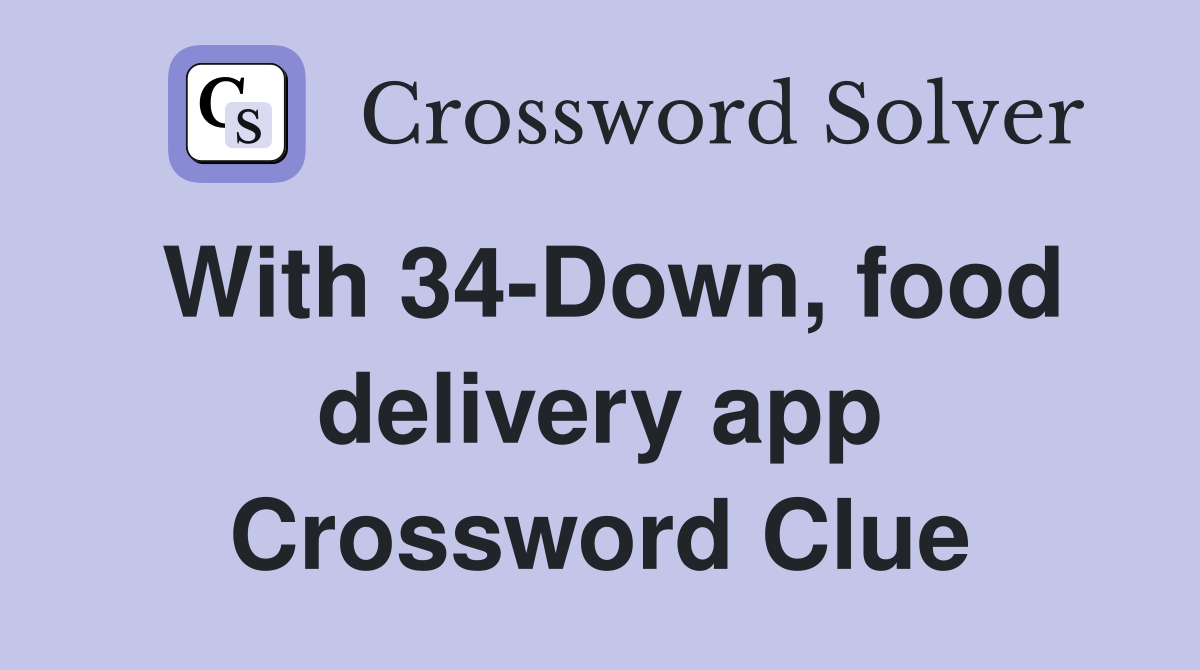 With 34-Down, food delivery app Crossword Clue