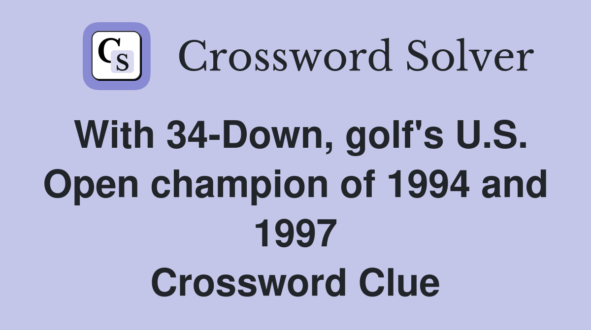 With 34-Down, golf's U.S. Open champion of 1994 and 1997 Crossword Clue