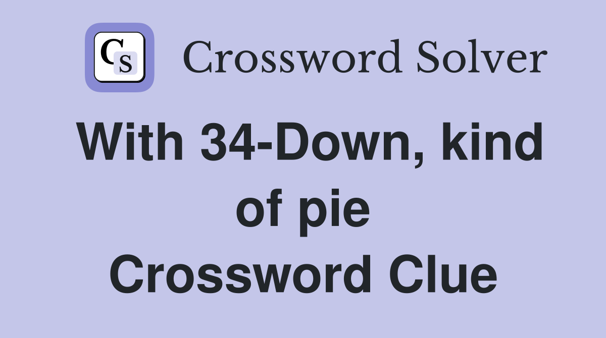 With 34-Down, kind of pie Crossword Clue