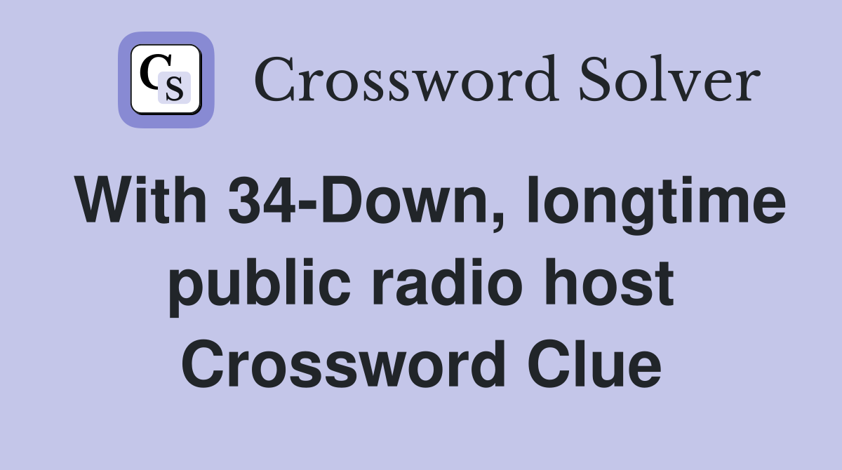 With 34-Down, longtime public radio host Crossword Clue