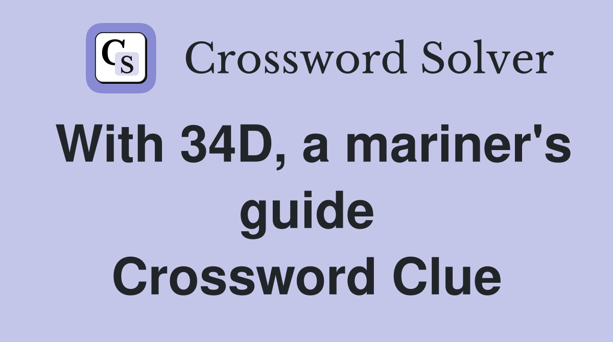 With 34D, a mariner's guide Crossword Clue