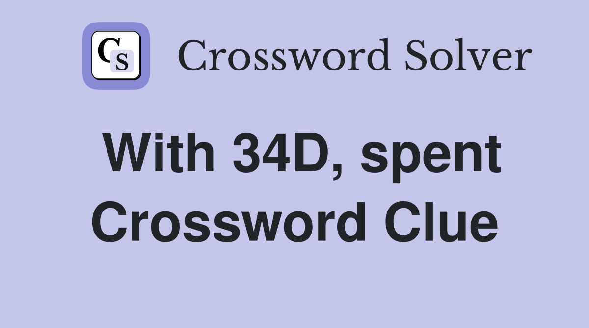 With 34D, spent Crossword Clue