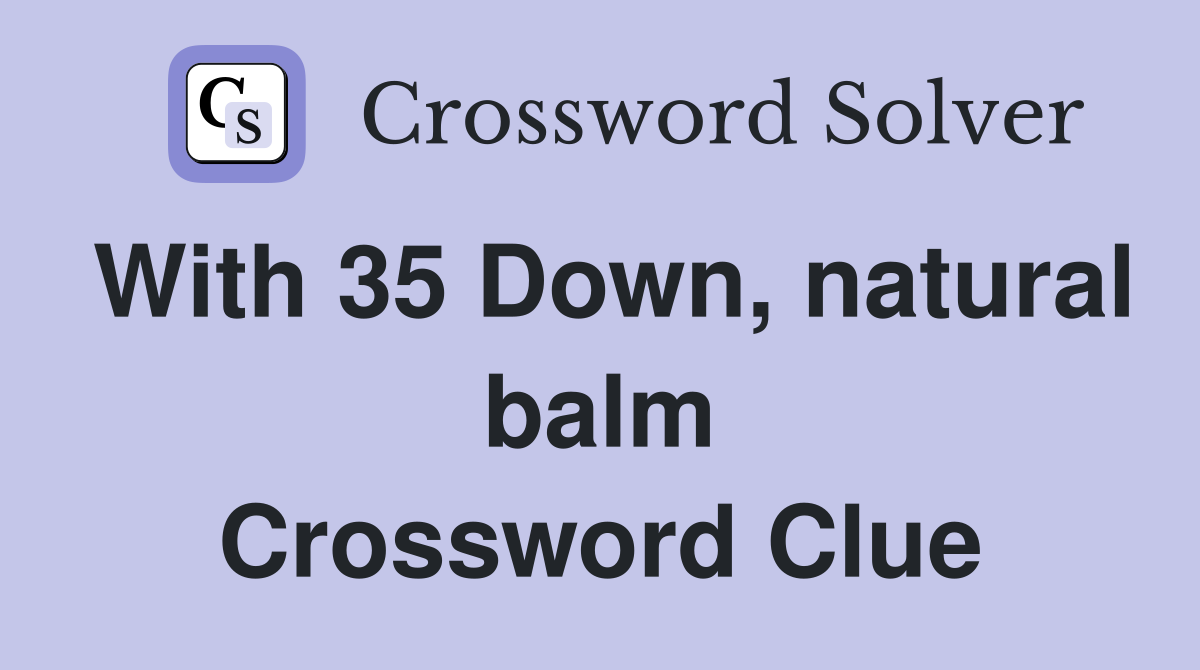With 35 Down, natural balm Crossword Clue