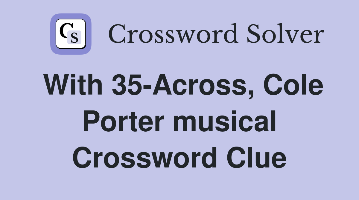 With 35-Across, Cole Porter musical Crossword Clue
