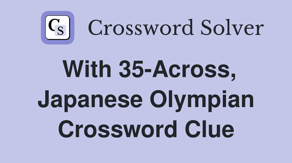 With 35-Across, Japanese Olympian Crossword Clue