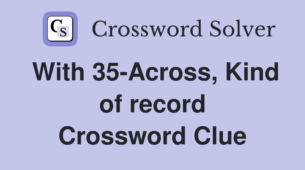 With 35-Across, Kind of record Crossword Clue