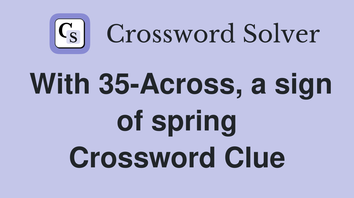 With 35-Across, a sign of spring Crossword Clue