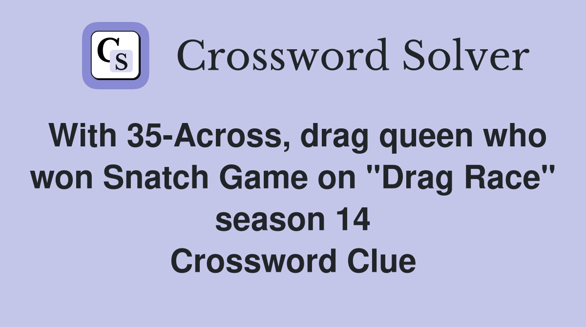 With 35-Across, drag queen who won Snatch Game on "Drag Race" season 14 Crossword Clue