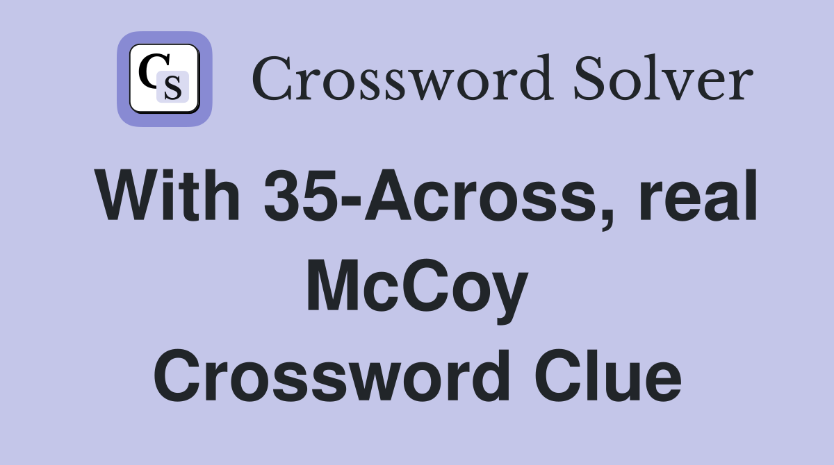 With 35-Across, real McCoy Crossword Clue