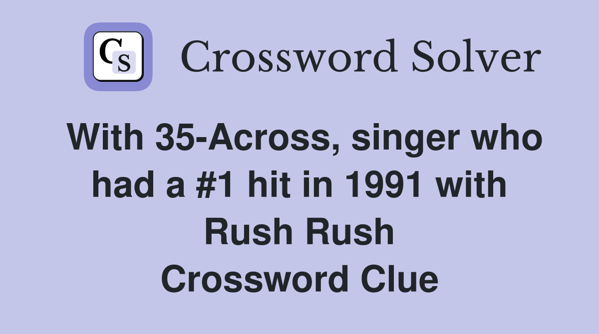 With 35-Across, singer who had a #1 hit in 1991 with Rush Rush Crossword Clue