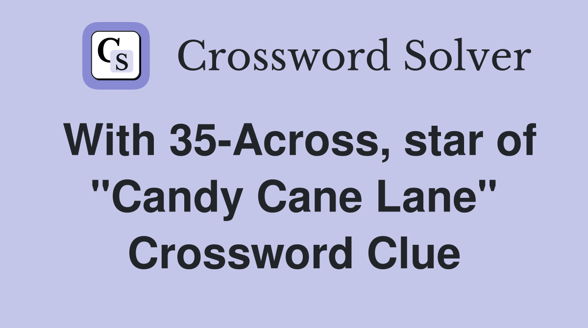With 35-Across, star of "Candy Cane Lane" Crossword Clue