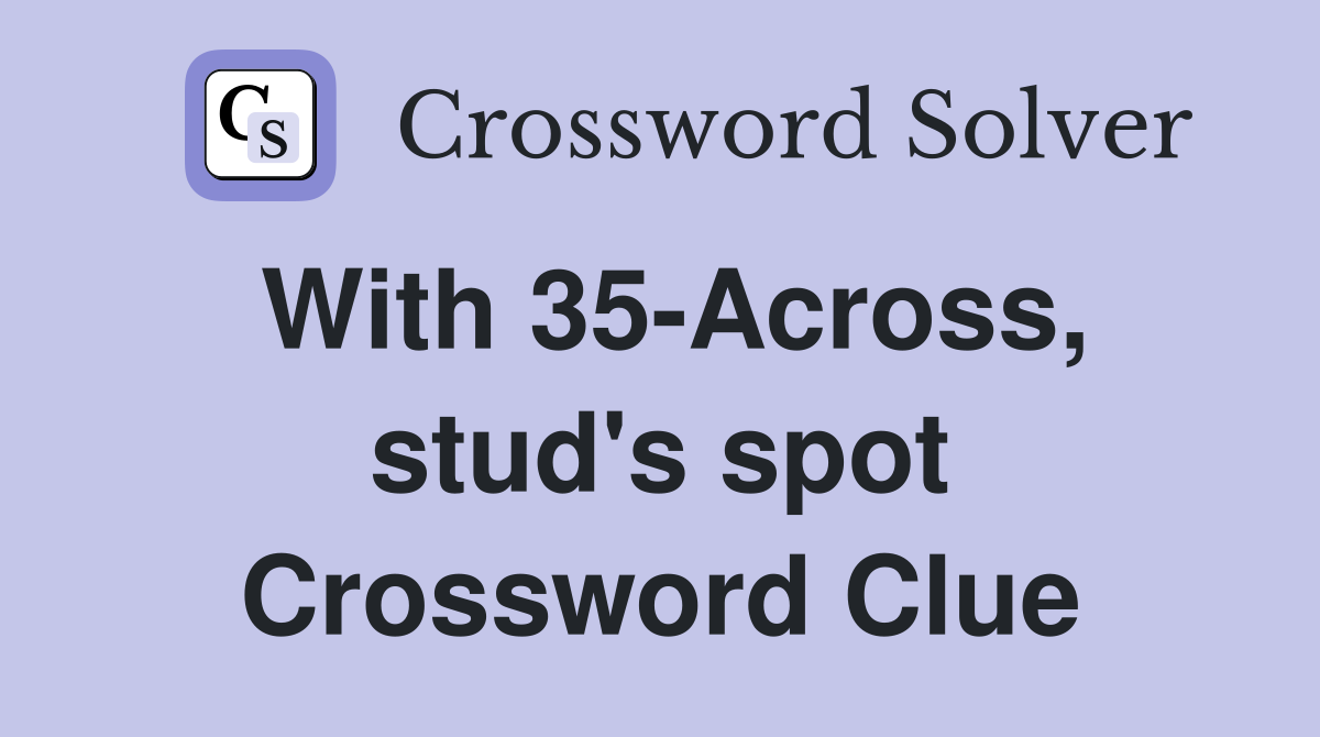 With 35-Across, stud's spot Crossword Clue