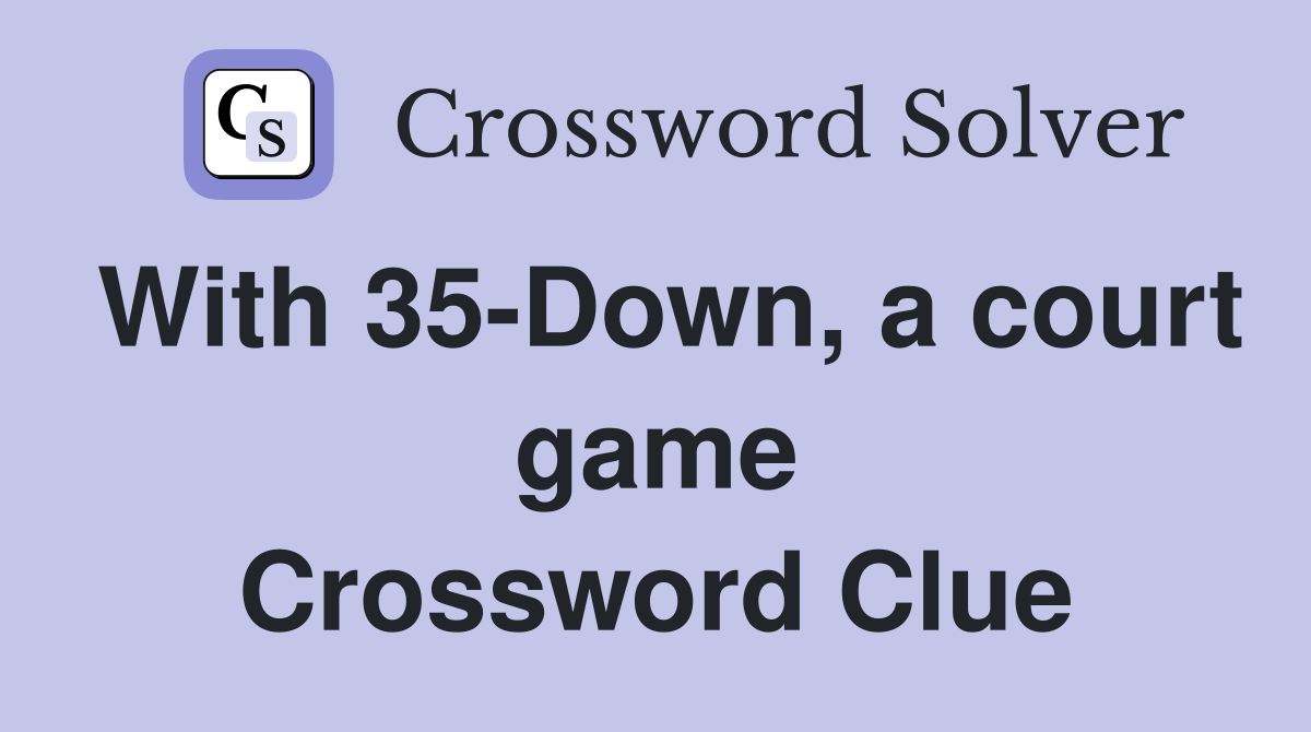 With 35-Down, a court game Crossword Clue
