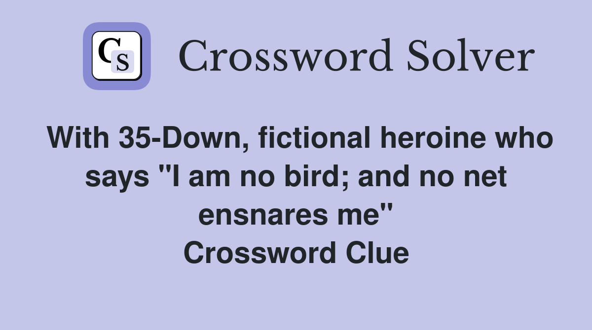With 35-Down, fictional heroine who says "I am no bird; and no net ensnares me" Crossword Clue