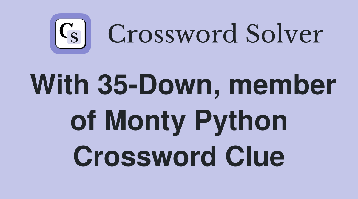 With 35-Down, member of Monty Python Crossword Clue