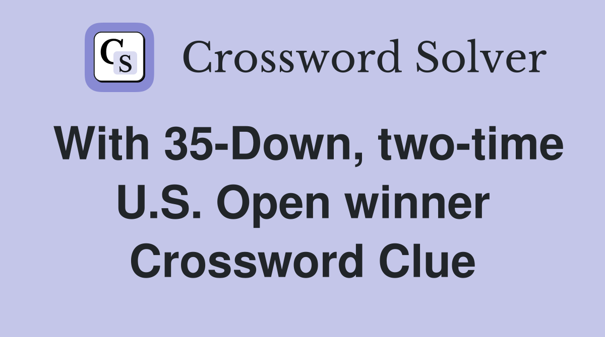 With 35-Down, two-time U.S. Open winner Crossword Clue