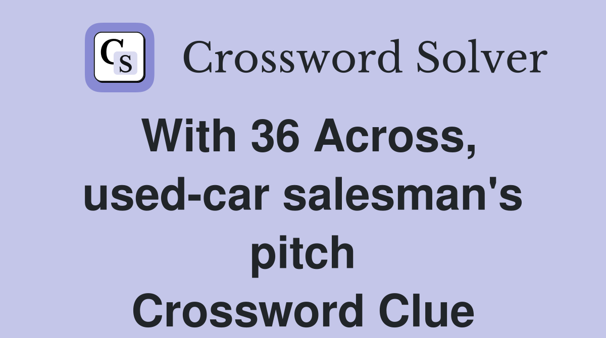 With 36 Across, used-car salesman's pitch Crossword Clue