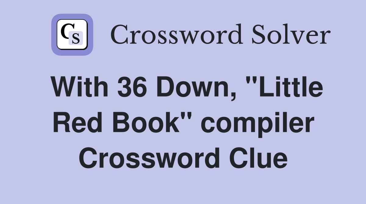 With 36 Down, "Little Red Book" compiler Crossword Clue