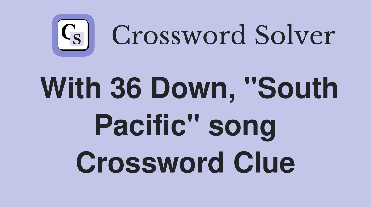 With 36 Down, ''South Pacific'' song Crossword Clue