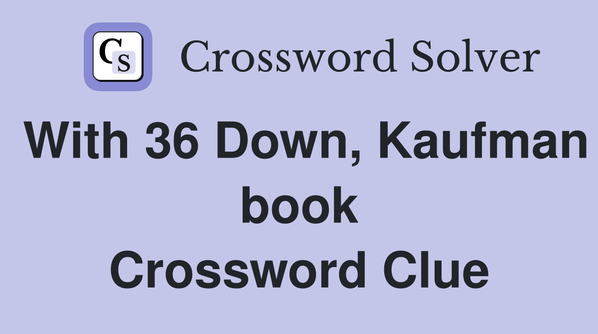 With 36 Down, Kaufman book Crossword Clue