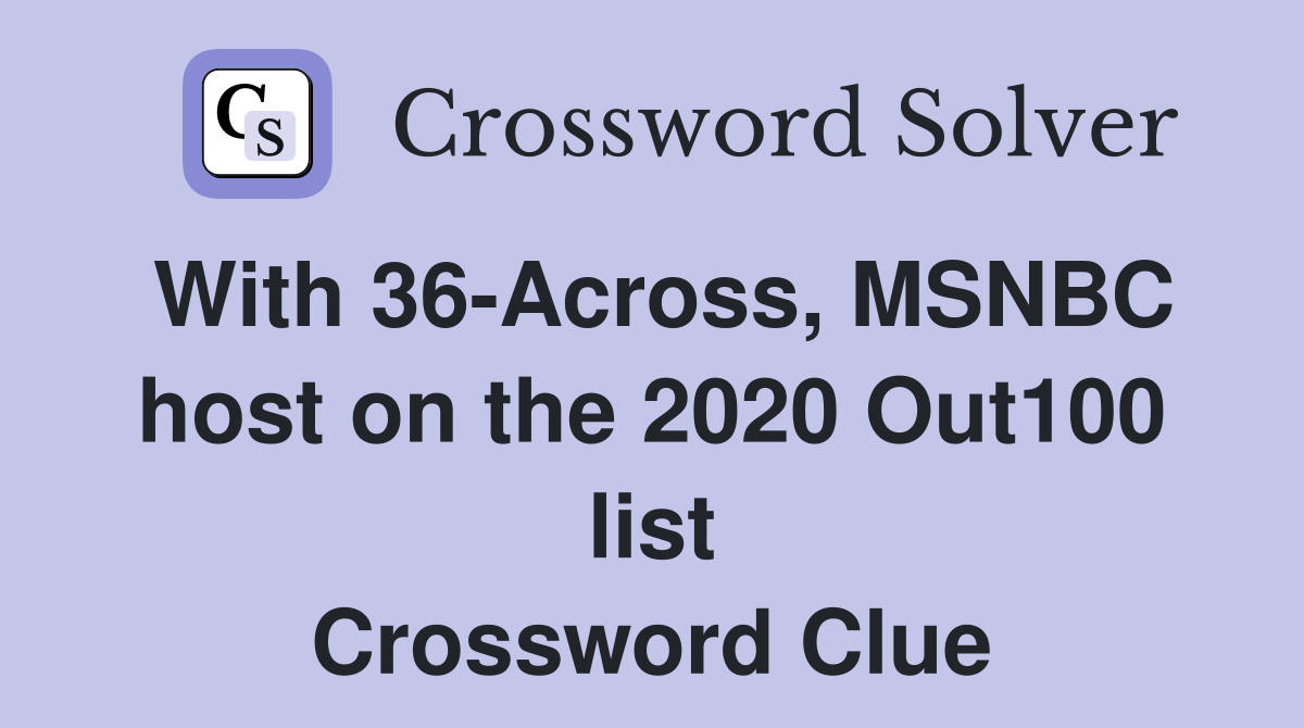 With 36-Across, MSNBC host on the 2020 Out100 list Crossword Clue