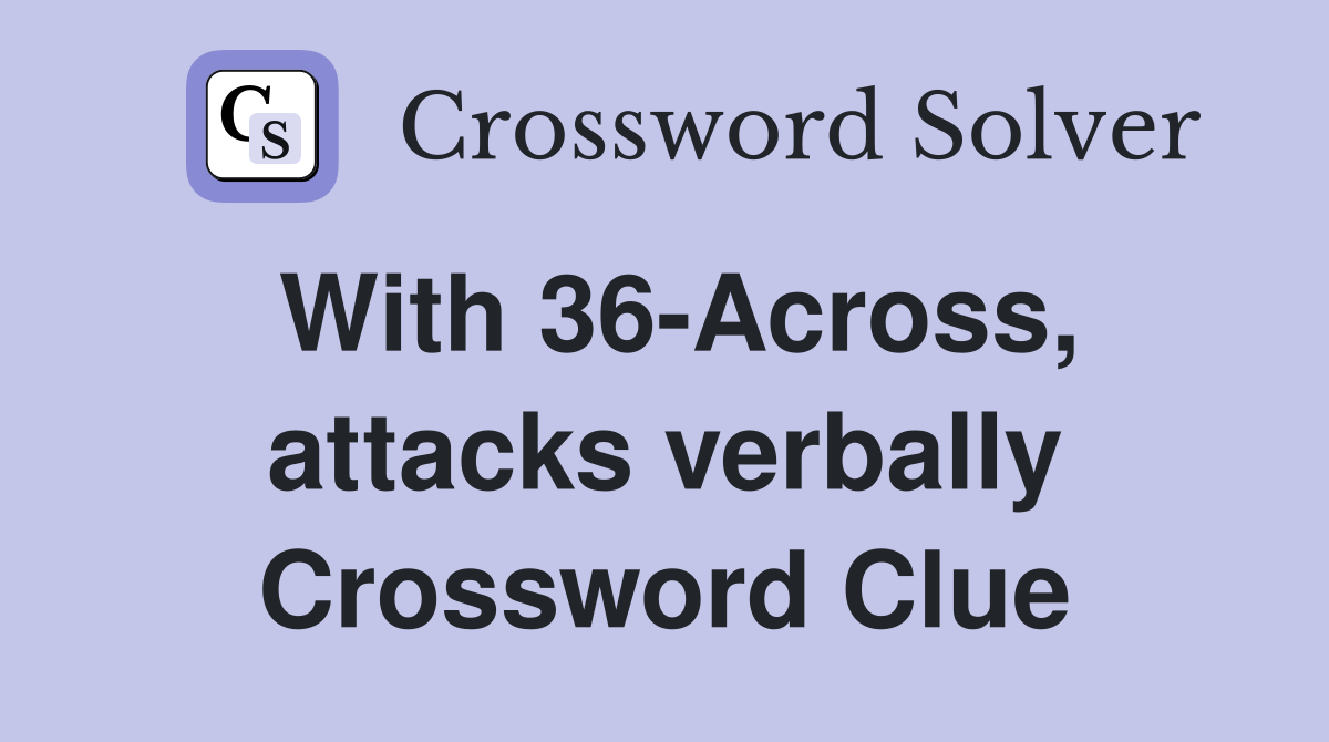 With 36-Across, attacks verbally Crossword Clue