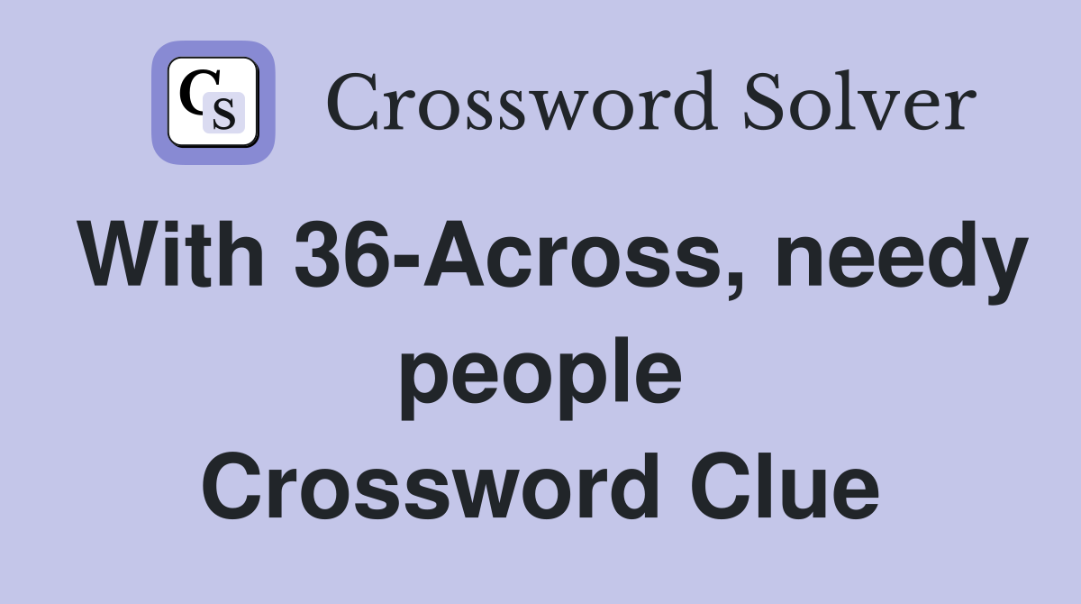 With 36-Across, needy people Crossword Clue