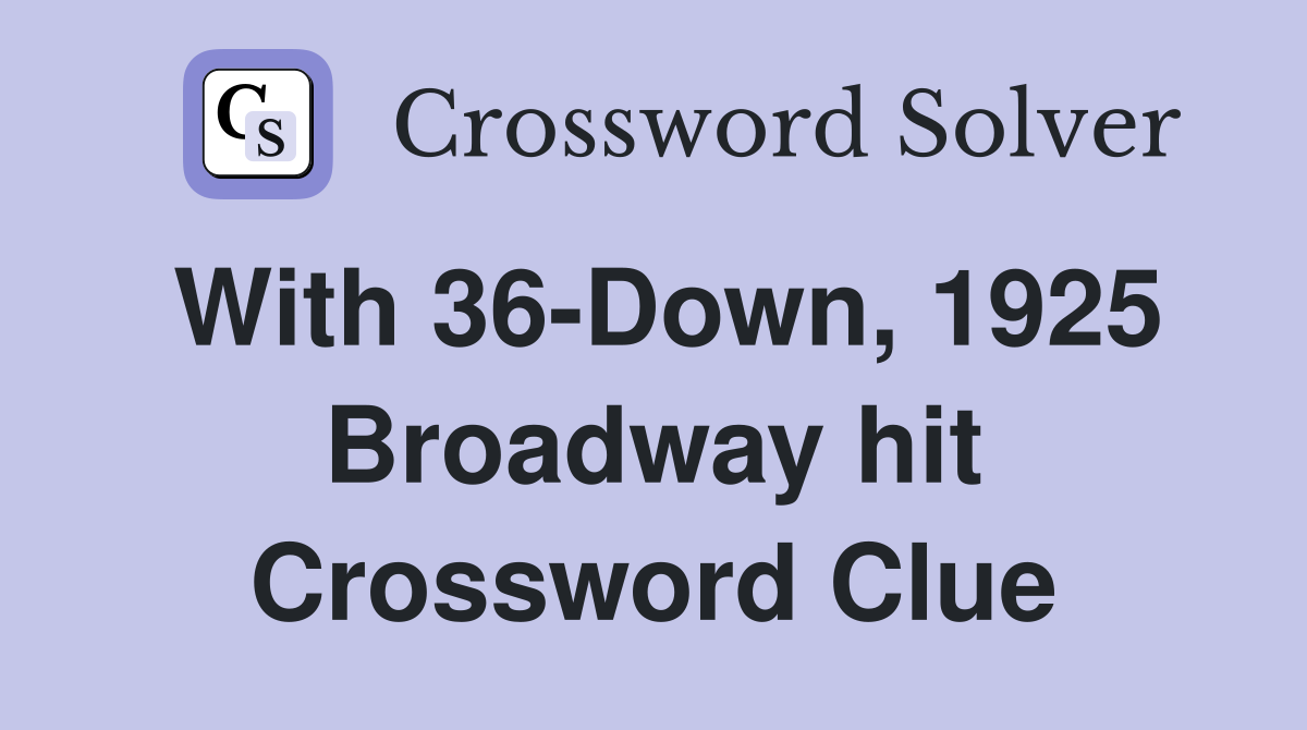 With 36-Down, 1925 Broadway hit Crossword Clue