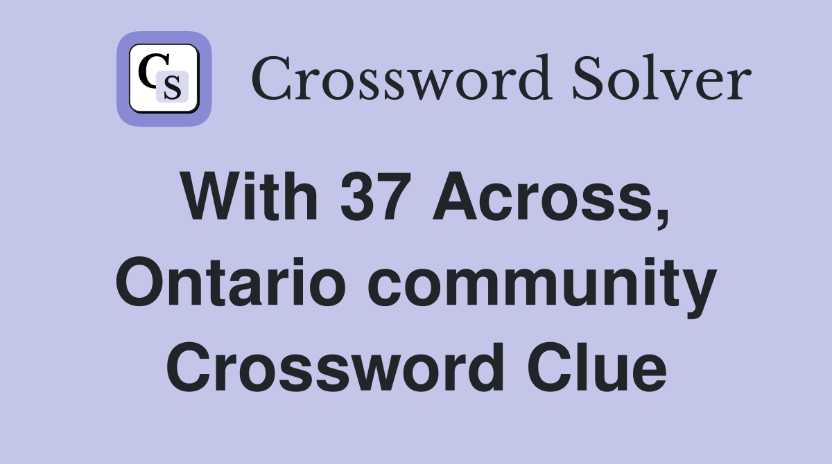 With 37 Across, Ontario community Crossword Clue