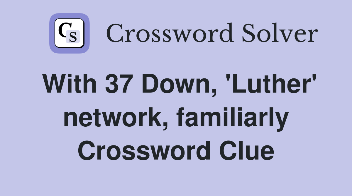 With 37 Down, 'Luther' network, familiarly Crossword Clue