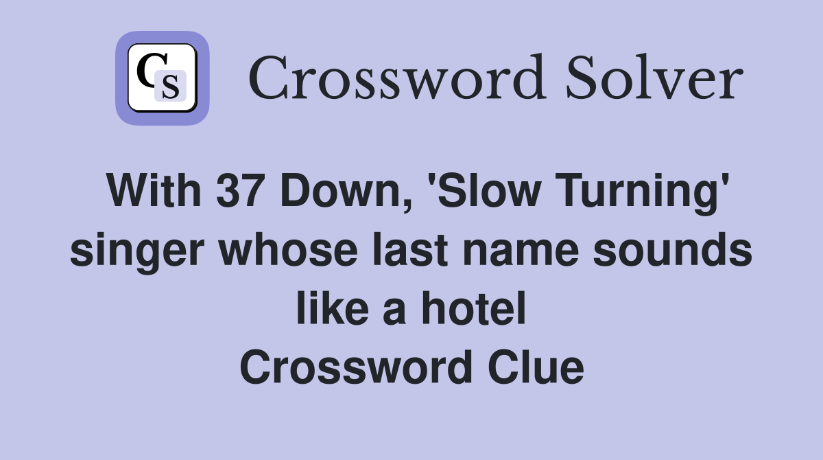 With 37 Down, 'Slow Turning' singer whose last name sounds like a hotel Crossword Clue