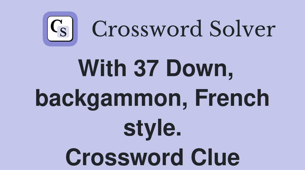 With 37 Down, backgammon, French style. Crossword Clue