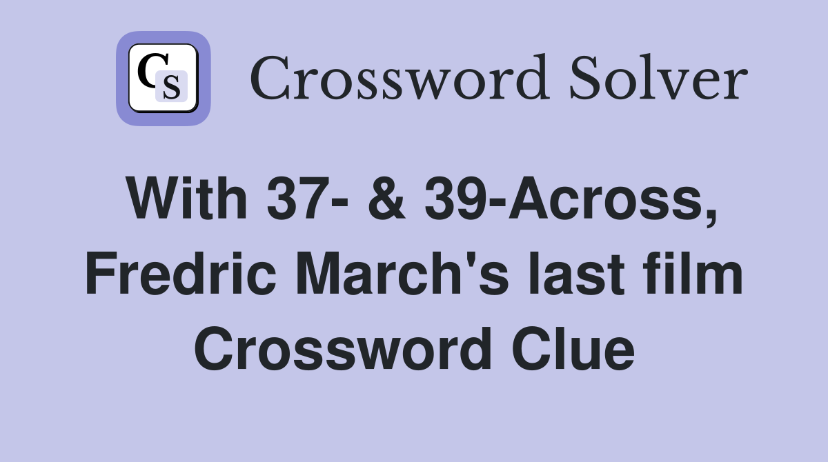 With 37- & 39-Across, Fredric March's last film Crossword Clue