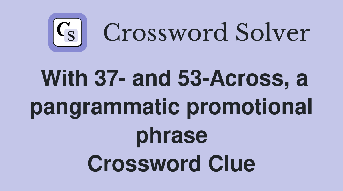 With 37- and 53-Across, a pangrammatic promotional phrase Crossword Clue